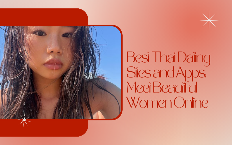 Best Thai Dating Sites and Apps: Meet Beautiful Women Online